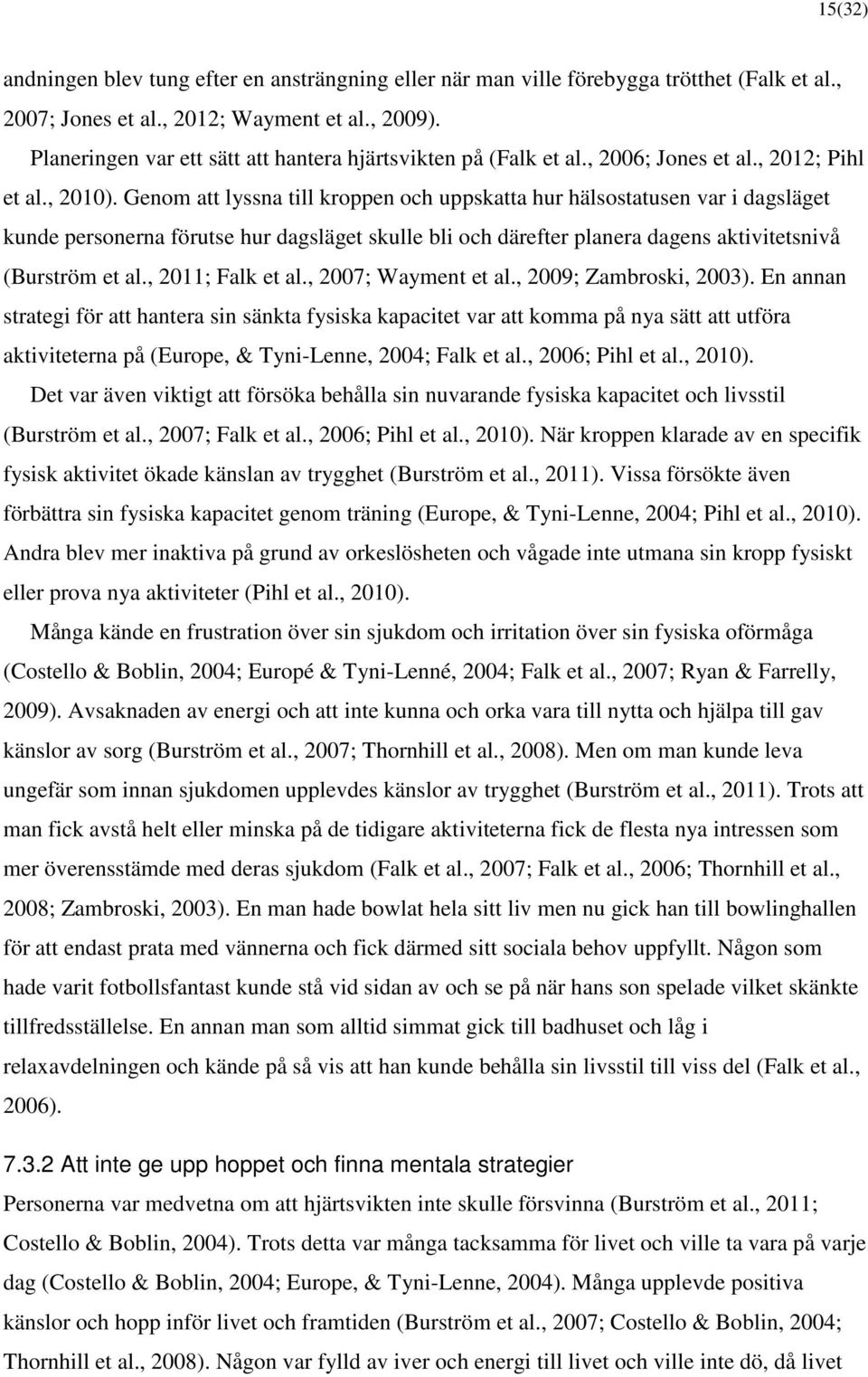 Genom att lyssna till kroppen och uppskatta hur hälsostatusen var i dagsläget kunde personerna förutse hur dagsläget skulle bli och därefter planera dagens aktivitetsnivå (Burström et al.
