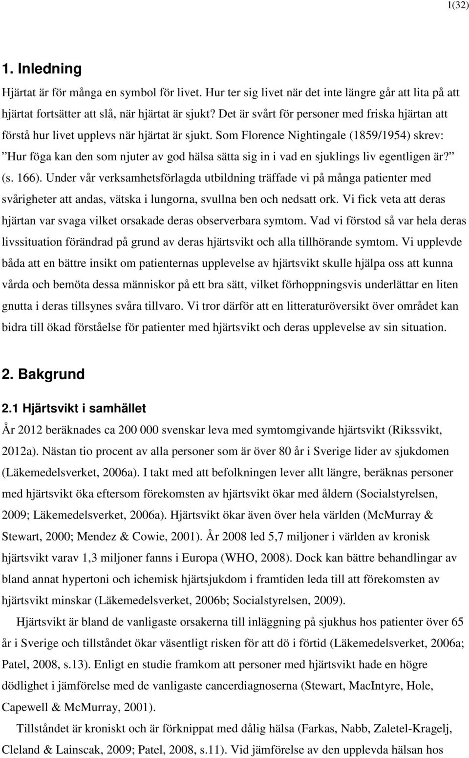 Som Florence Nightingale (1859/1954) skrev: Hur föga kan den som njuter av god hälsa sätta sig in i vad en sjuklings liv egentligen är? (s. 166).