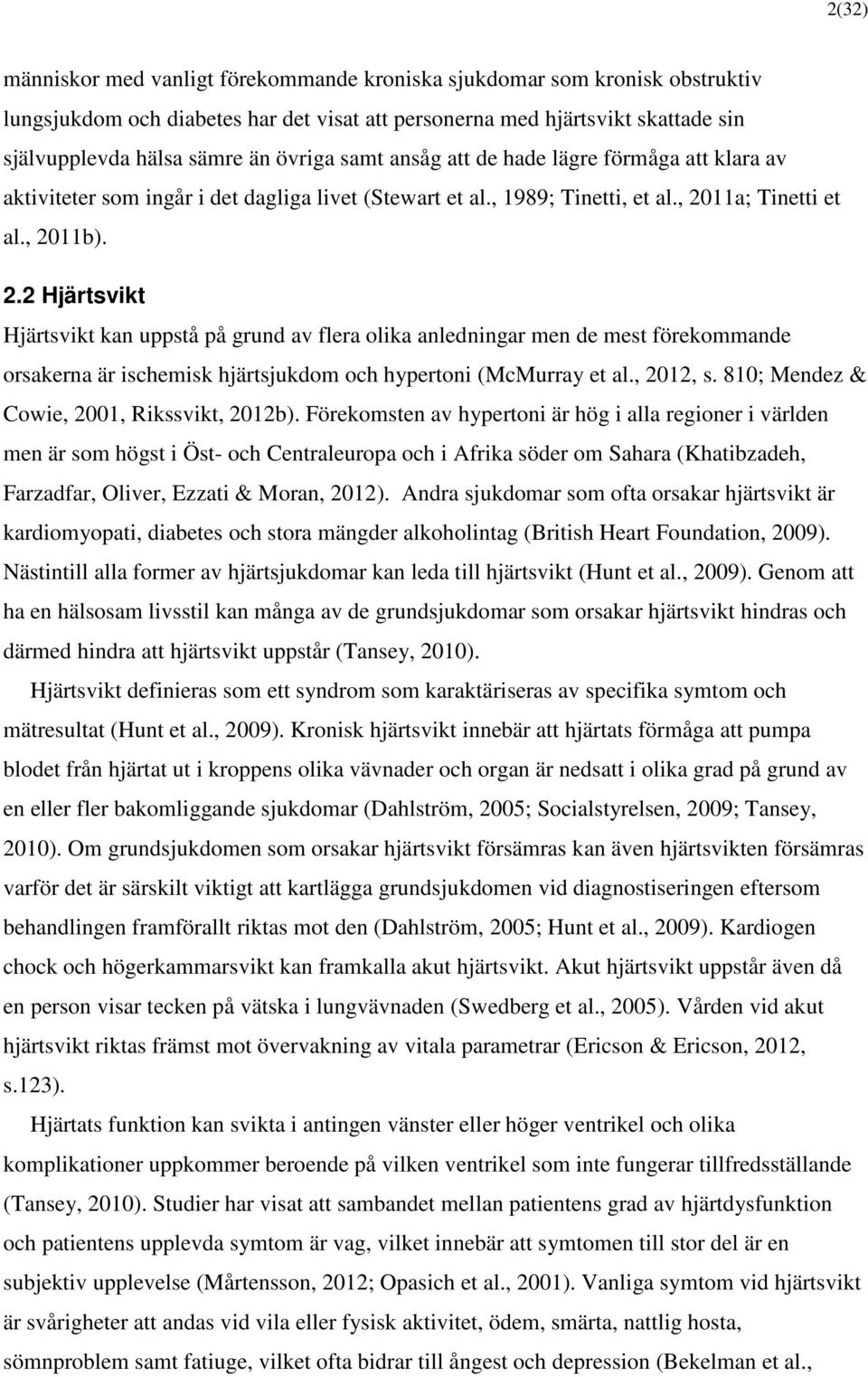 11a; Tinetti et al., 2011b). 2.2 Hjärtsvikt Hjärtsvikt kan uppstå på grund av flera olika anledningar men de mest förekommande orsakerna är ischemisk hjärtsjukdom och hypertoni (McMurray et al.