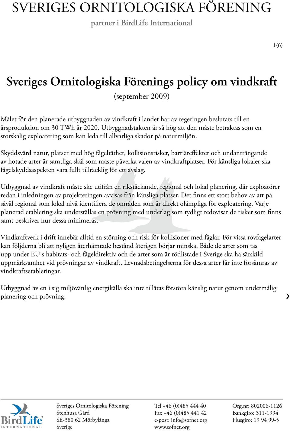 Skyddsvärd natur, platser med hög fågeltäthet, kollisionsrisker, barriäreffekter och undanträngande av hotade arter är samtliga skäl som måste påverka valen av vindkraftplatser.