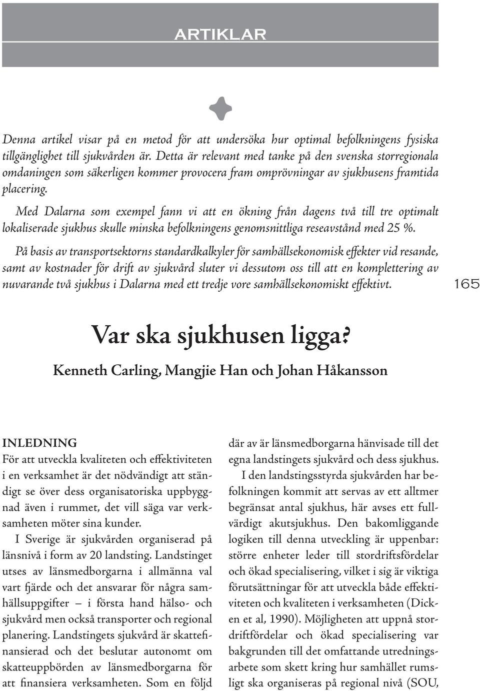 Med Dalarna som exempel fann vi att en ökning från dagens två till tre optimalt lokaliserade sjukhus skulle minska befolkningens genomsnittliga reseavstånd med 25 %.