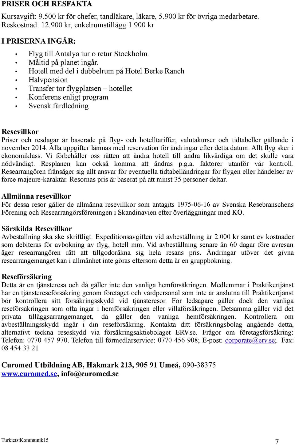 Hotell med del i dubbelrum på Hotel Berke Ranch Halvpension Transfer tor flygplatsen hotellet Konferens enligt program Svensk färdledning Resevillkor Priser och resdagar är baserade på flyg- och