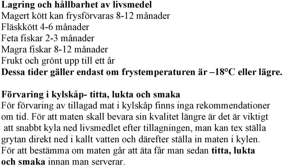 Förvaring i kylskåp- titta, lukta och smaka För förvaring av tillagad mat i kylskåp finns inga rekommendationer om tid.