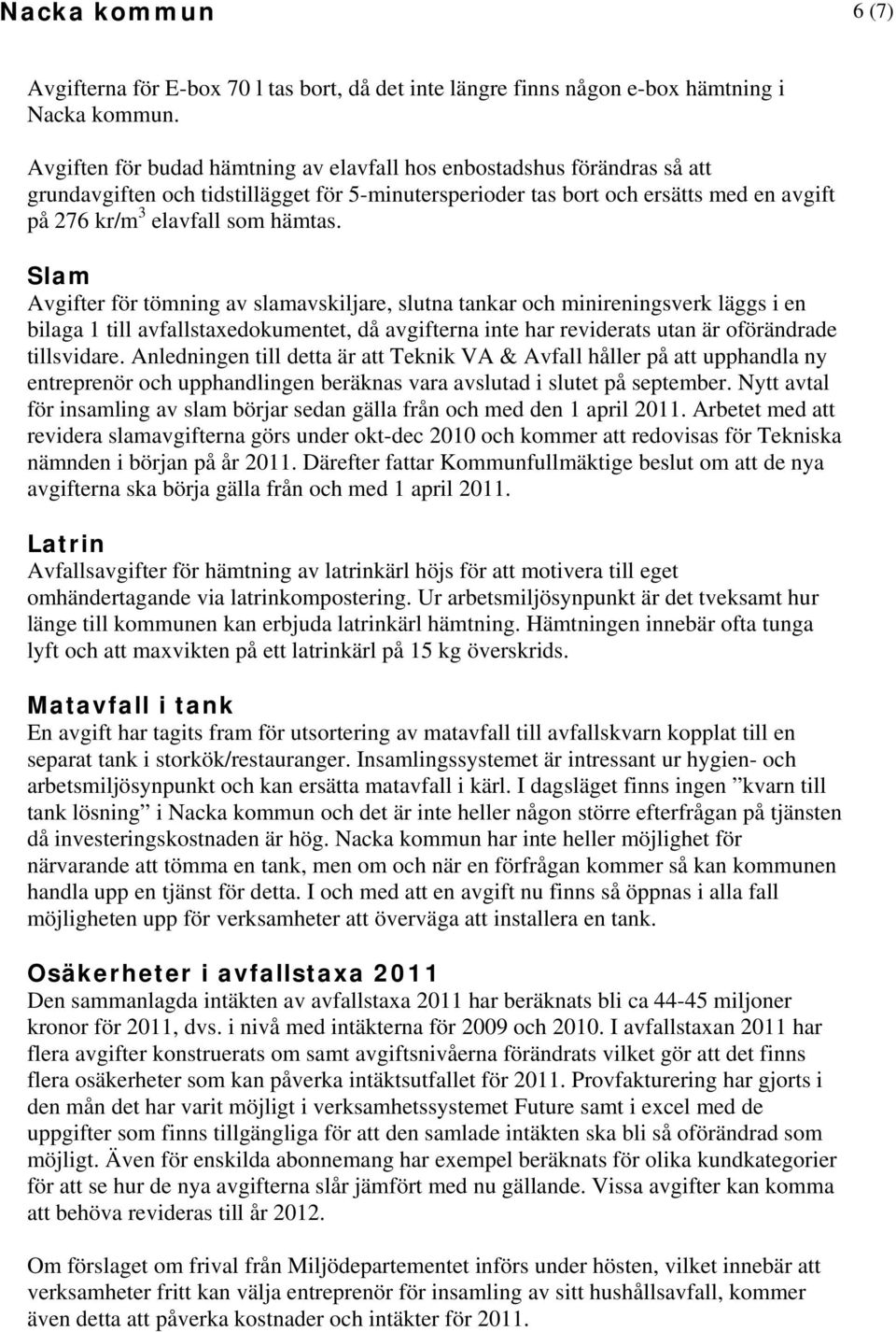 Slam Avgifter för tömning av slamavskiljare, slutna tankar och minireningsverk läggs i en bilaga 1 till avfallstaxedokumentet, då avgifterna inte har reviderats utan är oförändrade tillsvidare.