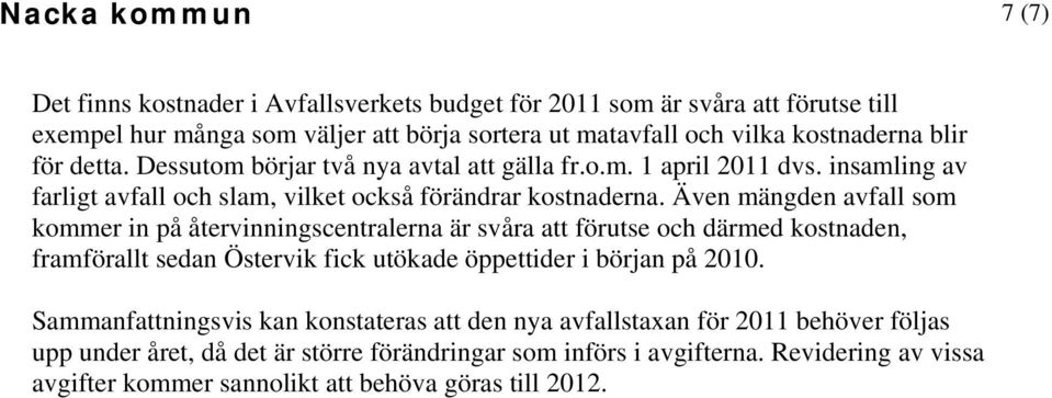 Även mängden avfall som kommer in på återvinningscentralerna är svåra att förutse och därmed kostnaden, framförallt sedan Östervik fick utökade öppettider i början på 2010.