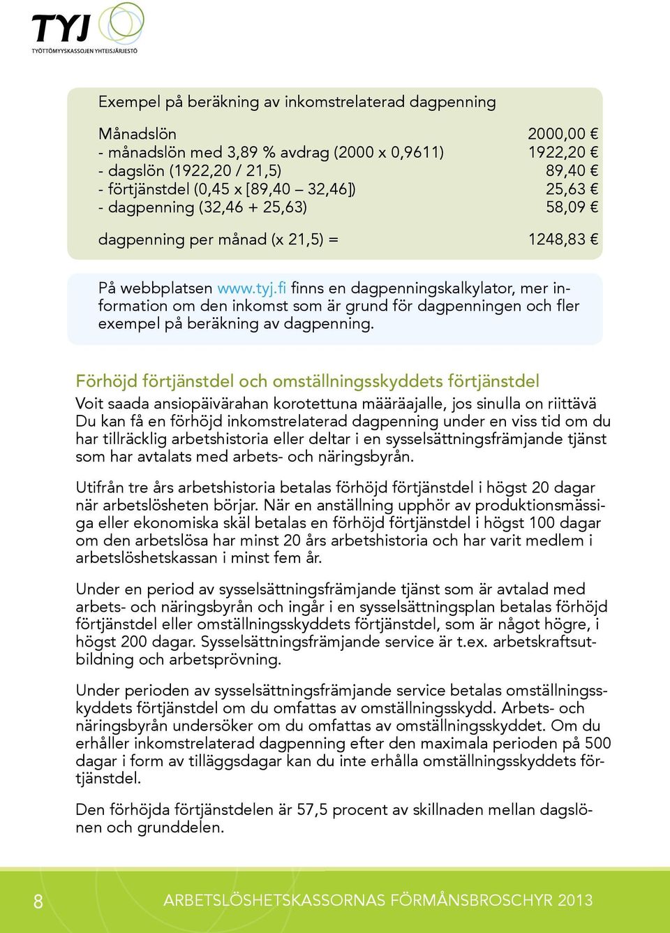 fi finns en dagpenningskalkylator, mer information om den inkomst som är grund för dagpenningen och fler exempel på beräkning av dagpenning.