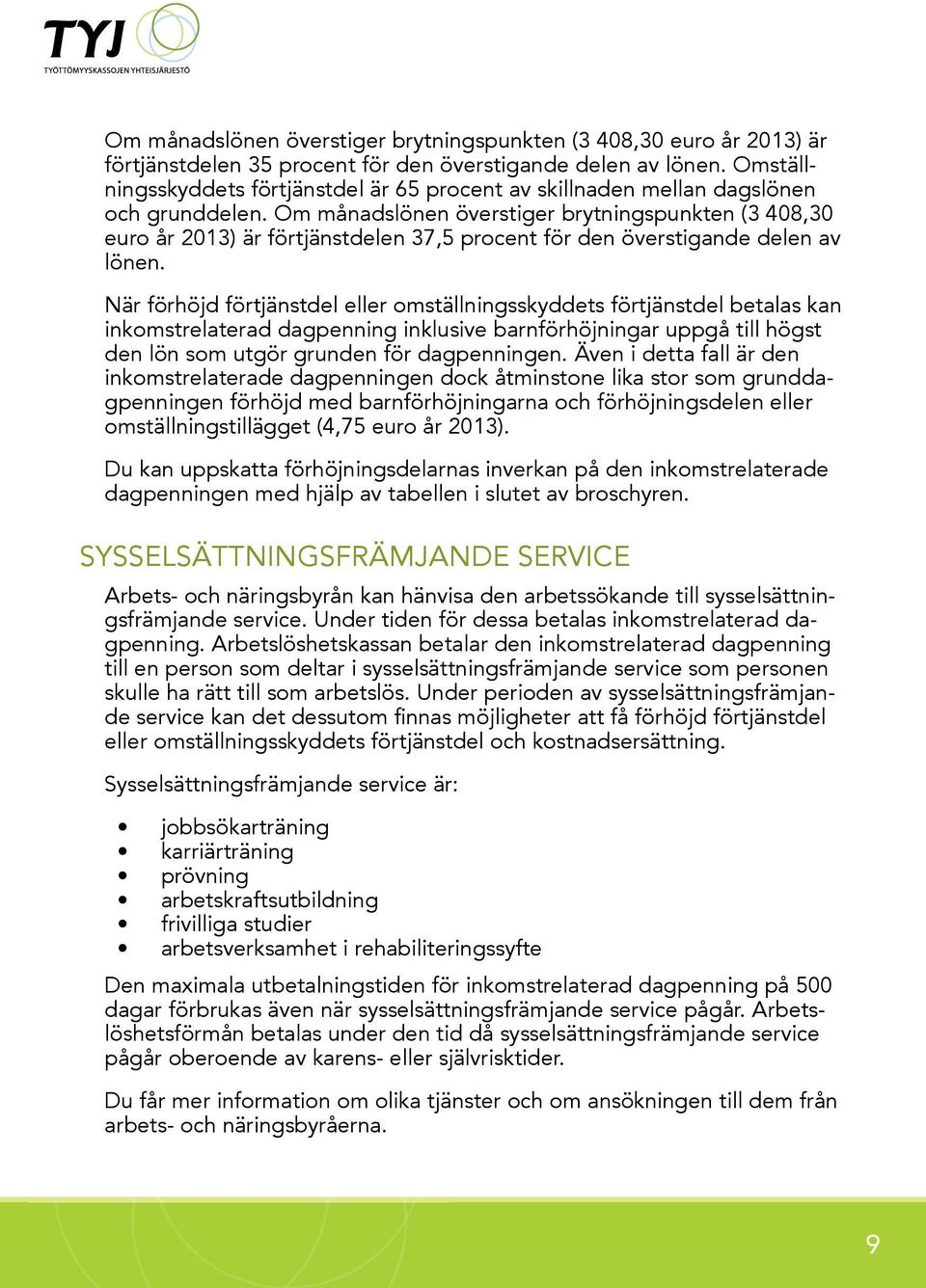 Om månadslönen överstiger brytningspunkten (3 408,30 euro år 2013) är förtjänstdelen 37,5 procent för den överstigande delen av lönen.