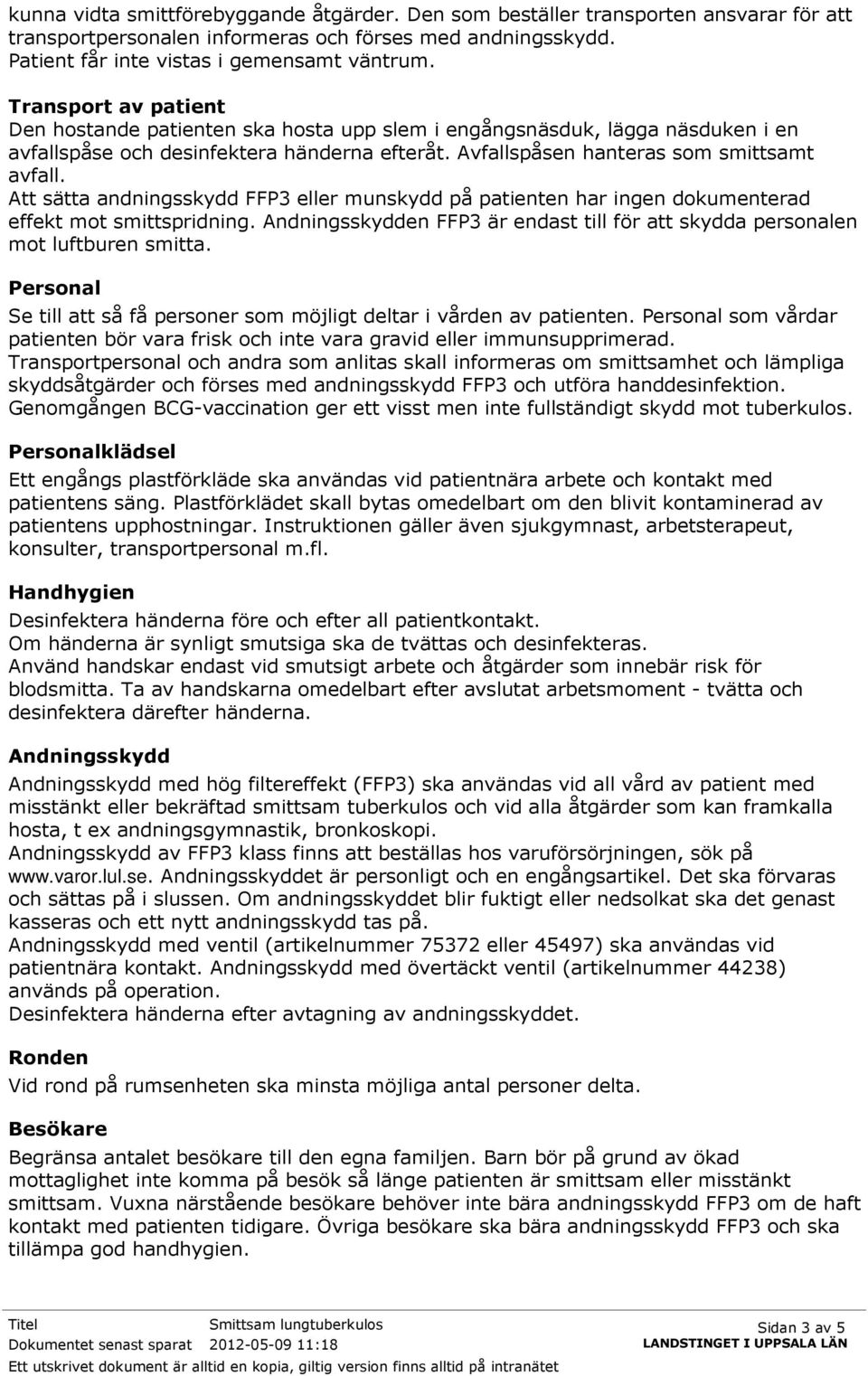 Att sätta andningsskydd FFP3 eller munskydd på patienten har ingen dokumenterad effekt mot smittspridning. Andningsskydden FFP3 är endast till för att skydda personalen mot luftburen smitta.