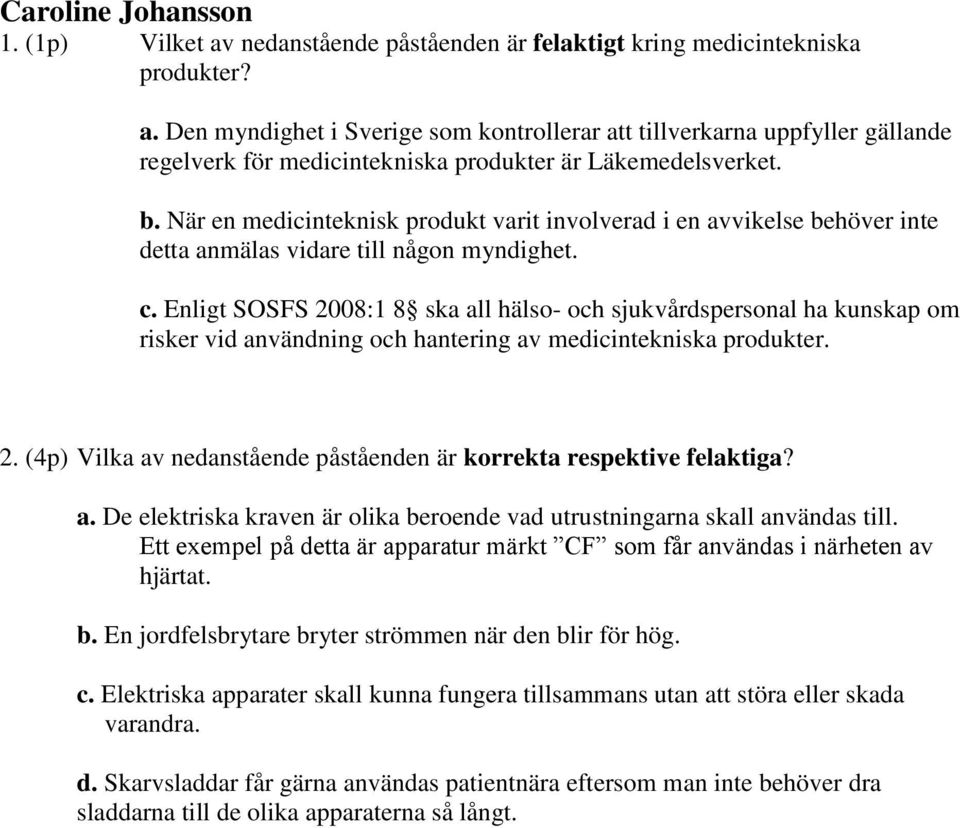 Enligt SOSFS 2008:1 8 ska all hälso- och sjukvårdspersonal ha kunskap om risker vid användning och hantering av medicintekniska produkter. 2. (4p) Vilka av nedanstående påståenden är korrekta respektive felaktiga?