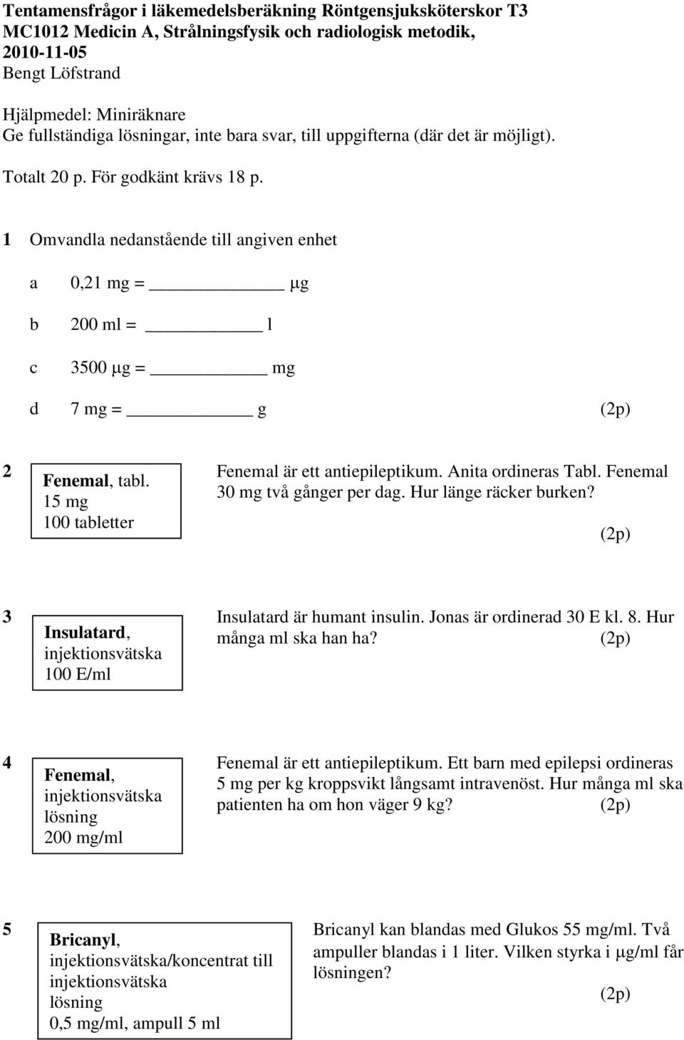 1 Omvandla nedanstående till angiven enhet a b c 0,21 mg = g 200 ml = l 3500 g = mg d 7 mg = g 2 Fenemal är ett antiepileptikum. Anita ordineras Tabl. Fenemal Fenemal, tabl. 30 mg två gånger per dag.