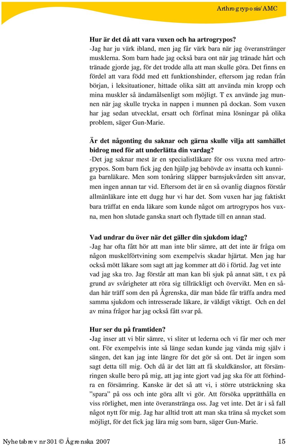 Det finns en fördel att vara född med ett funktionshinder, eftersom jag redan från början, i leksituationer, hittade olika sätt att använda min kropp och mina muskler så ändamålsenligt som möjligt.