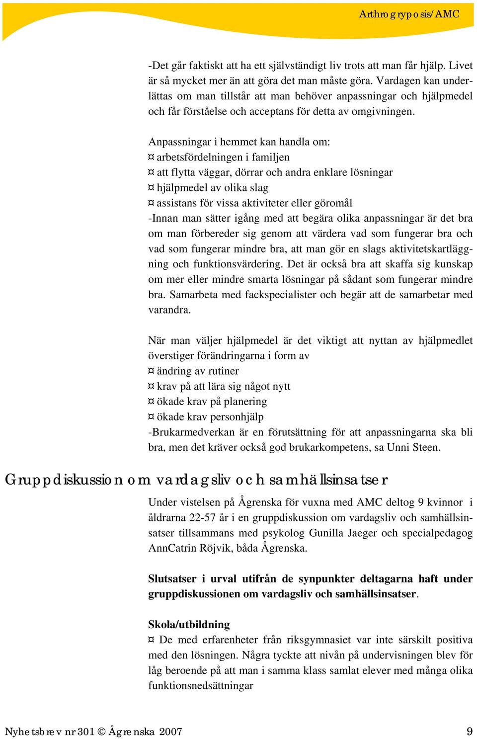 Anpassningar i hemmet kan handla om: arbetsfördelningen i familjen att flytta väggar, dörrar och andra enklare lösningar hjälpmedel av olika slag assistans för vissa aktiviteter eller göromål -Innan