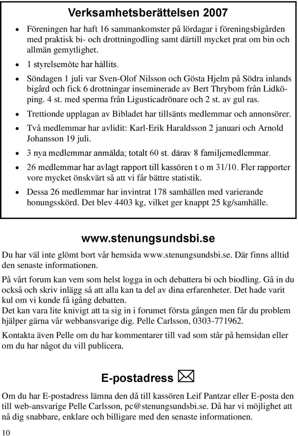 med sperma från Ligusticadrönare och 2 st. av gul ras. Trettionde upplagan av Bibladet har tillsänts medlemmar och annonsörer.