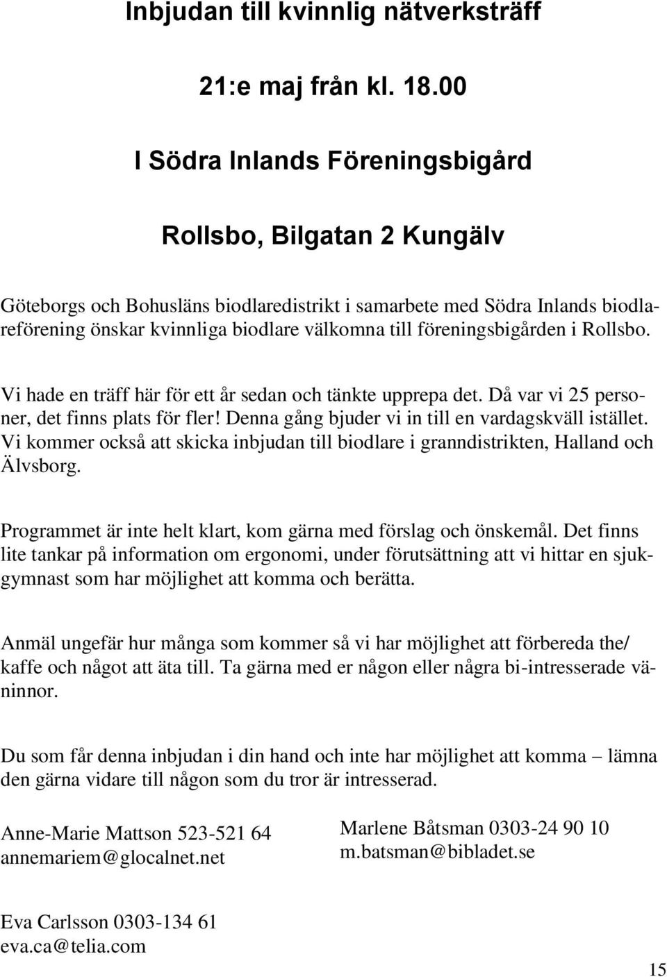 föreningsbigården i Rollsbo. Vi hade en träff här för ett år sedan och tänkte upprepa det. Då var vi 25 personer, det finns plats för fler! Denna gång bjuder vi in till en vardagskväll istället.