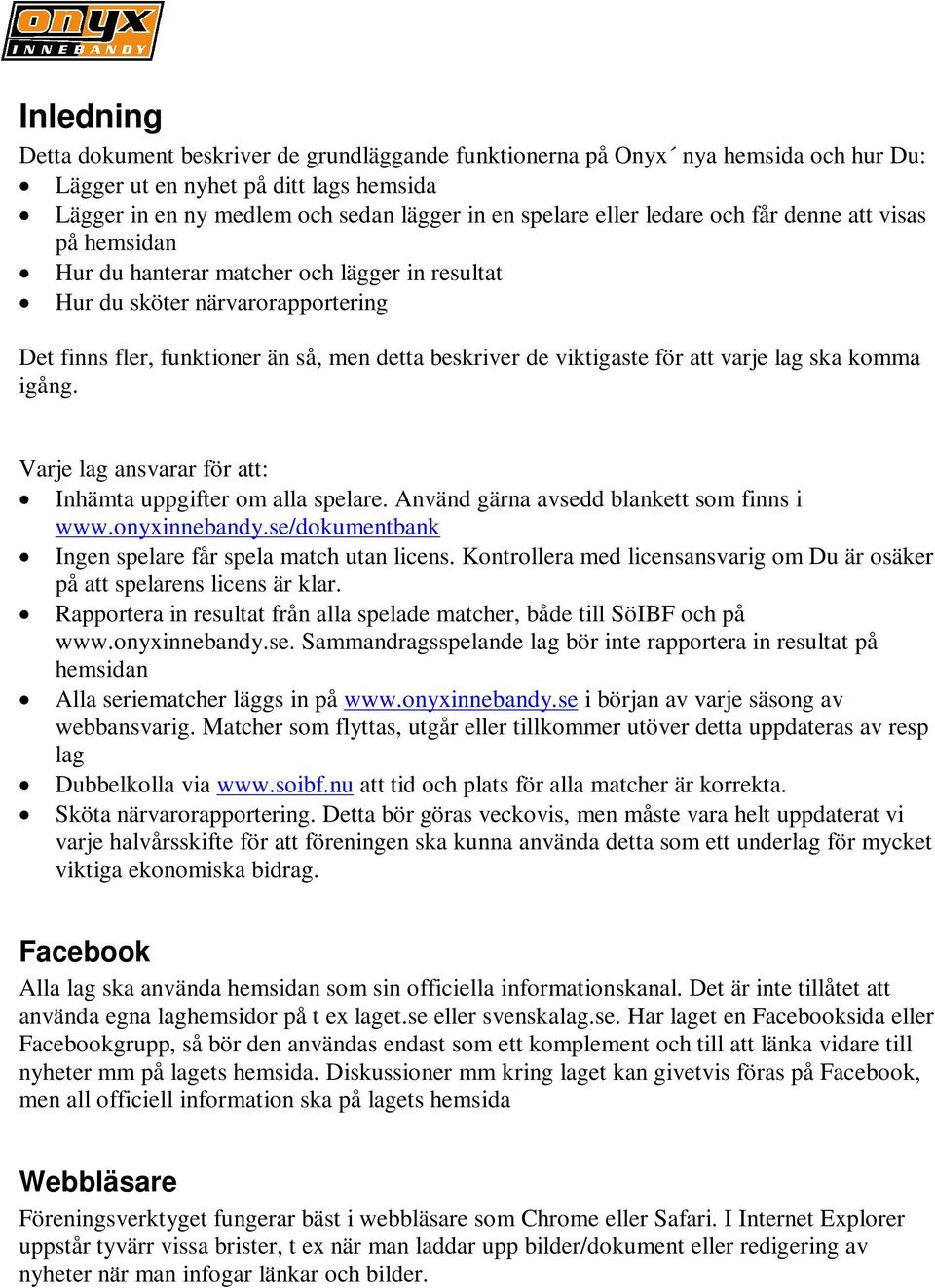 varje lag ska komma igång. Varje lag ansvarar för att: Inhämta uppgifter om alla spelare. Använd gärna avsedd blankett som finns i www.onyxinnebandy.