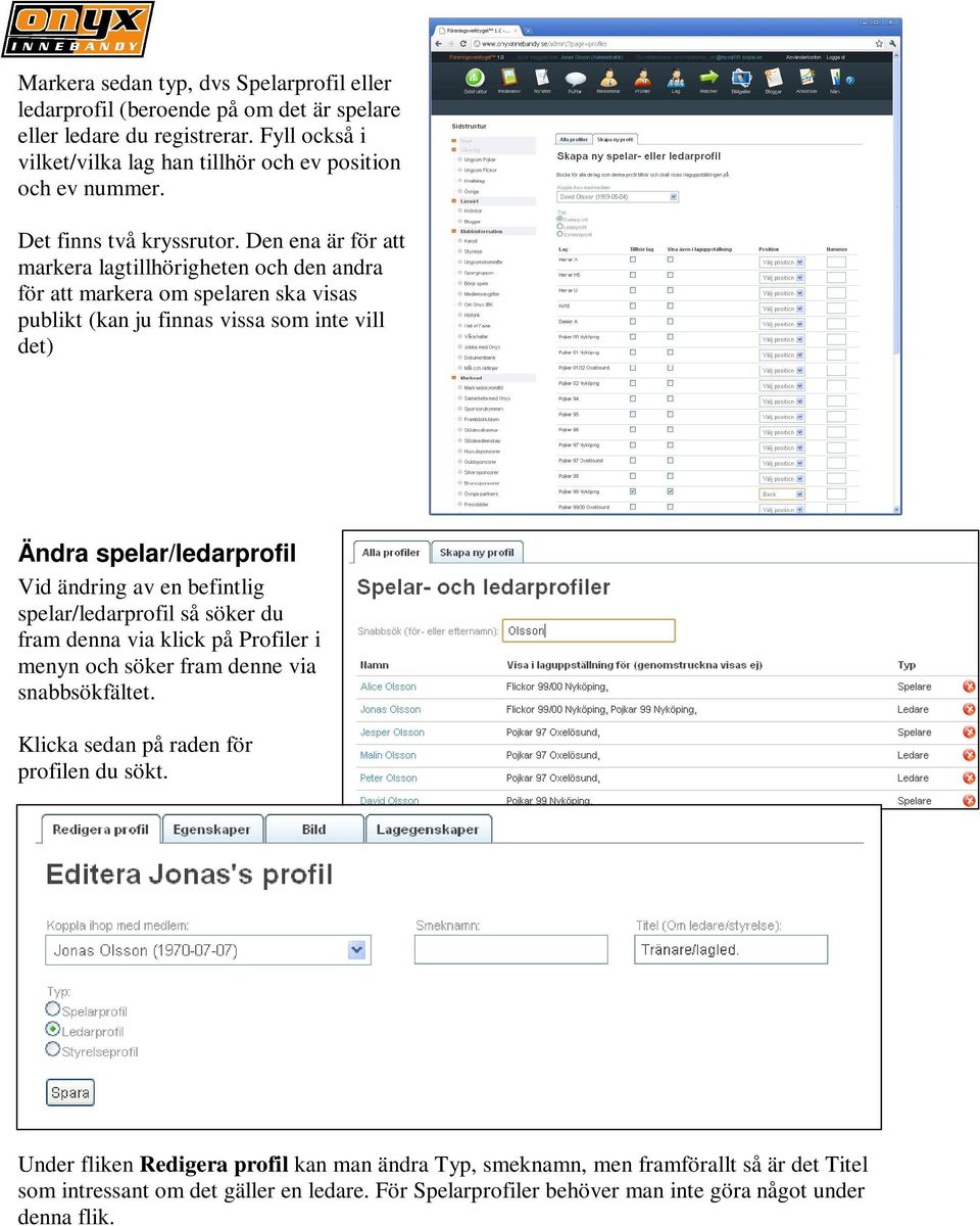 Den ena är för att markera lagtillhörigheten och den andra för att markera om spelaren ska visas publikt (kan ju finnas vissa som inte vill det) Ändra spelar/ledarprofil Vid ändring av en