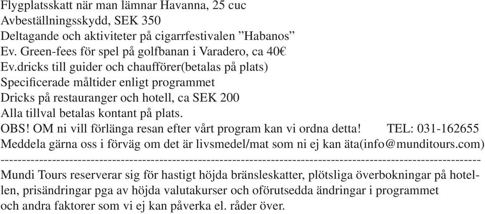 OM ni vill förlänga resan efter vårt program kan vi ordna detta! TEL: 031-162655 Meddela gärna oss i förväg om det är livsmedel/mat som ni ej kan äta(info@munditours.