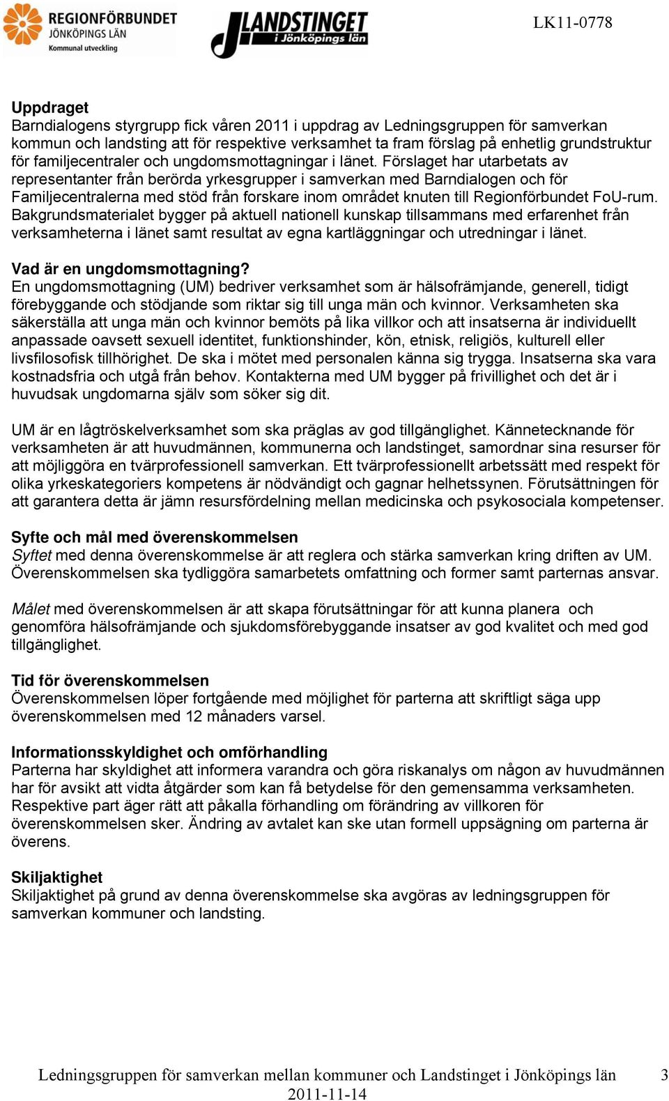 Förslaget har utarbetats av representanter från berörda yrkesgrupper i samverkan med Barndialogen och för Familjecentralerna med stöd från forskare inom området knuten till Regionförbundet FoU-rum.