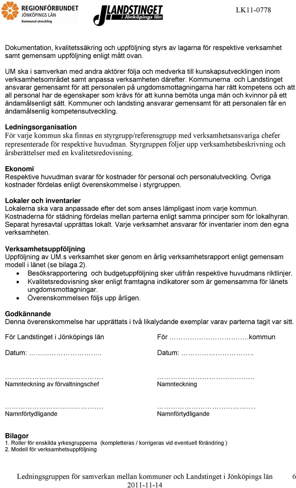 Kommunerna och Landstinget ansvarar gemensamt för att personalen på ungdomsmottagningarna har rätt kompetens och att all personal har de egenskaper som krävs för att kunna bemöta unga män och kvinnor