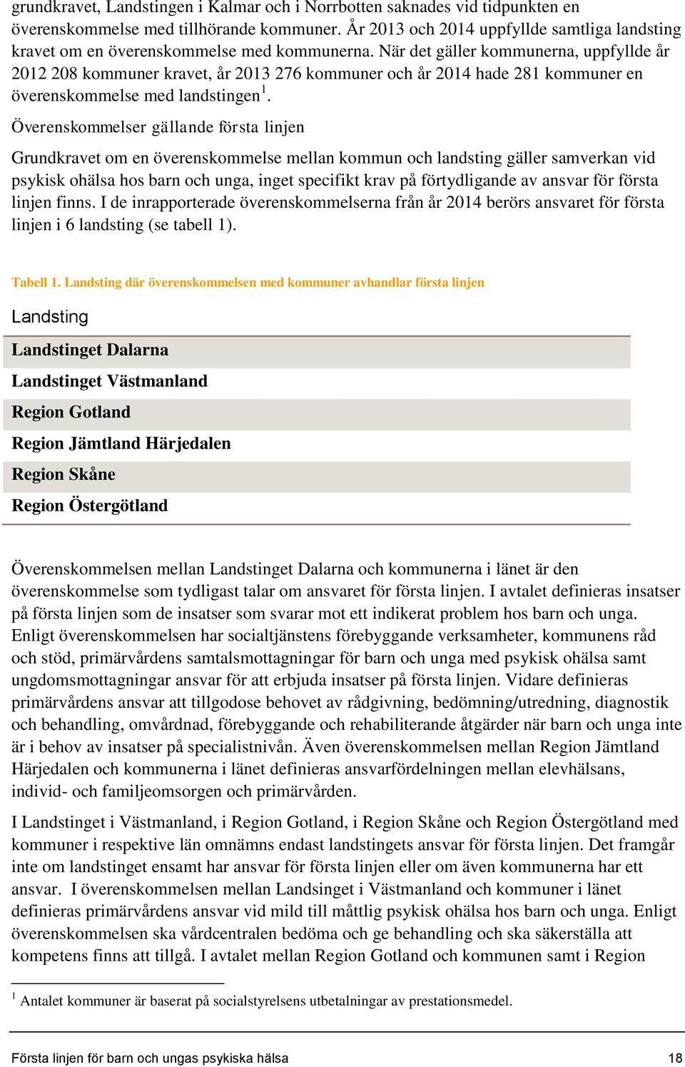 När det gäller kommunerna, uppfyllde år 2012 208 kommuner kravet, år 2013 276 kommuner och år 2014 hade 281 kommuner en överenskommelse med landstingen 1.