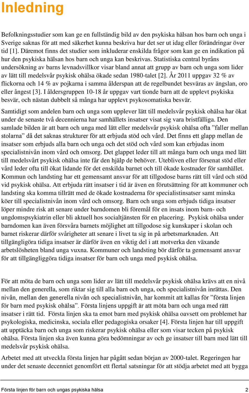 Statistiska central byråns undersökning av barns levnadsvillkor visar bland annat att grupp av barn och unga som lider av lätt till medelsvår psykisk ohälsa ökade sedan 1980-talet [2].