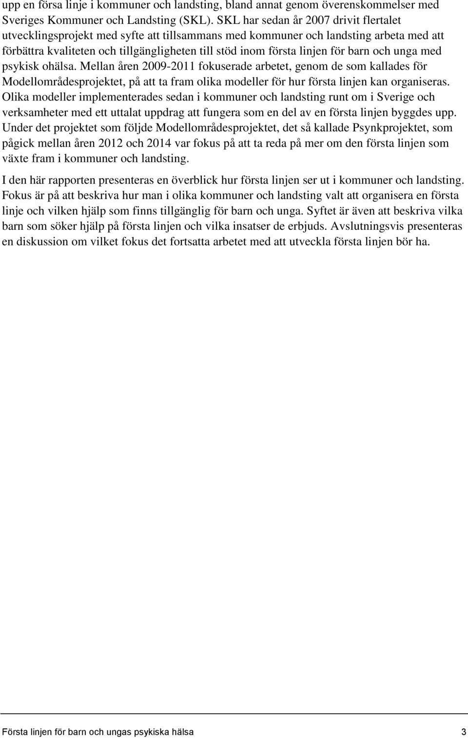 för barn och unga med psykisk ohälsa. Mellan åren 2009-2011 fokuserade arbetet, genom de som kallades för Modellområdesprojektet, på att ta fram olika modeller för hur första linjen kan organiseras.