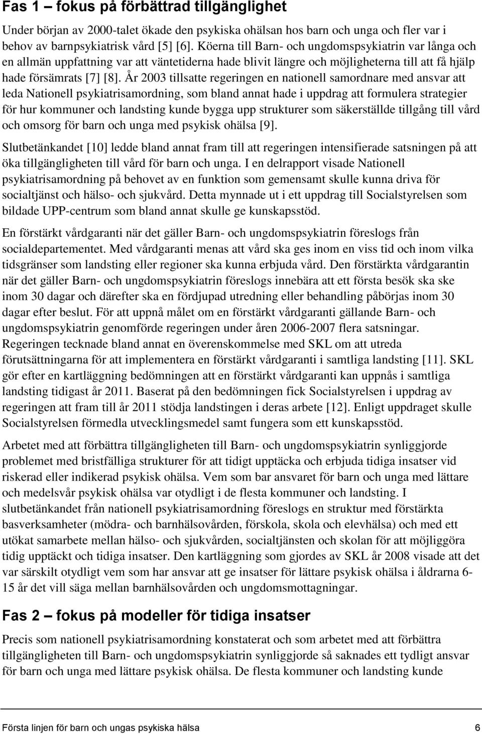 År 2003 tillsatte regeringen en nationell samordnare med ansvar att leda Nationell psykiatrisamordning, som bland annat hade i uppdrag att formulera strategier för hur kommuner och landsting kunde