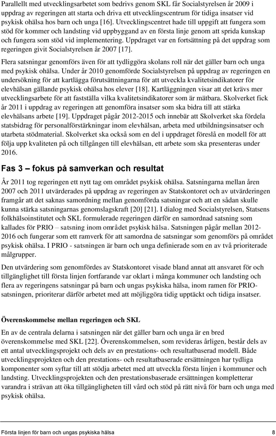 Uppdraget var en fortsättning på det uppdrag som regeringen givit Socialstyrelsen år 2007 [17].