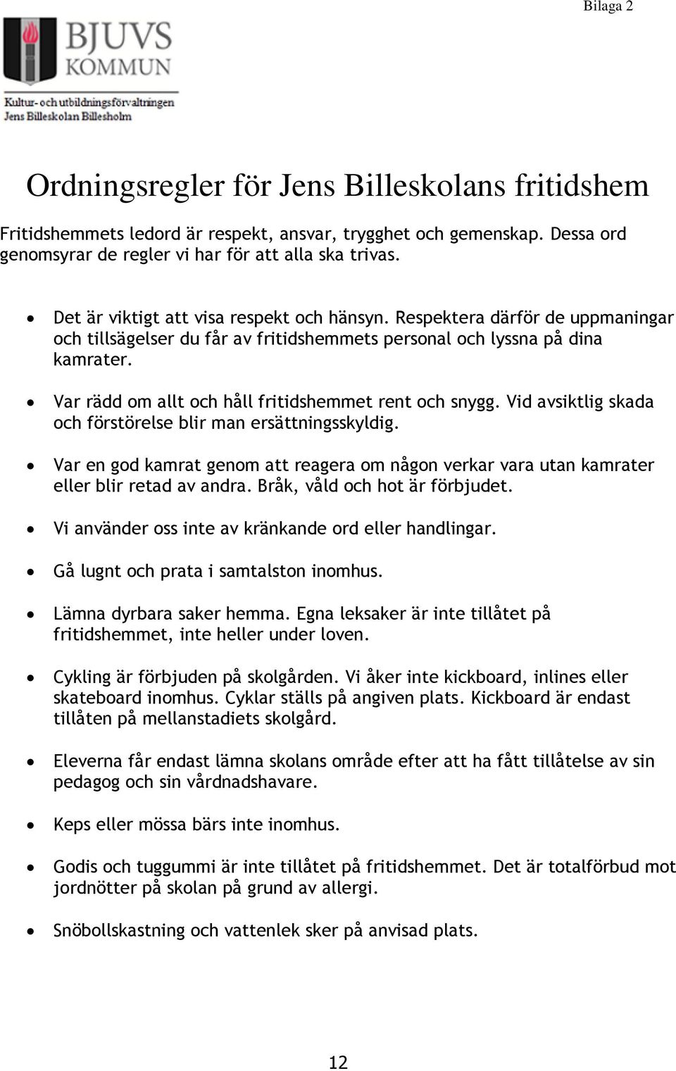 Var rädd om allt och håll fritidshemmet rent och snygg. Vid avsiktlig skada och förstörelse blir man ersättningsskyldig.