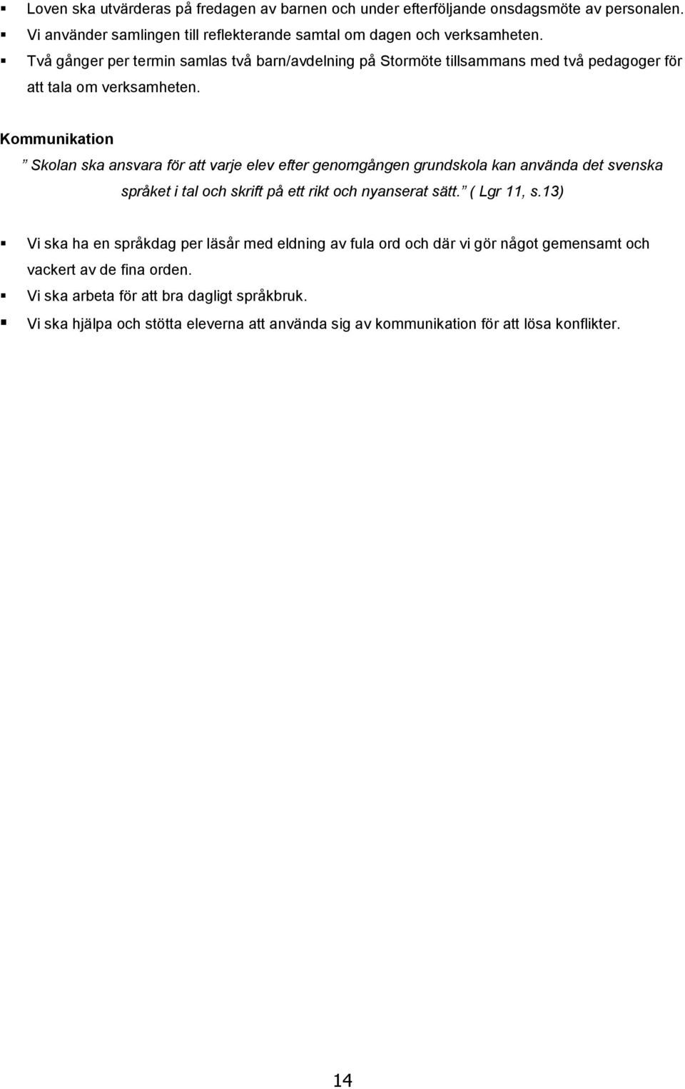 Kommunikation Skolan ska ansvara för att varje elev efter genomgången grundskola kan använda det svenska språket i tal och skrift på ett rikt och nyanserat sätt. ( Lgr 11, s.