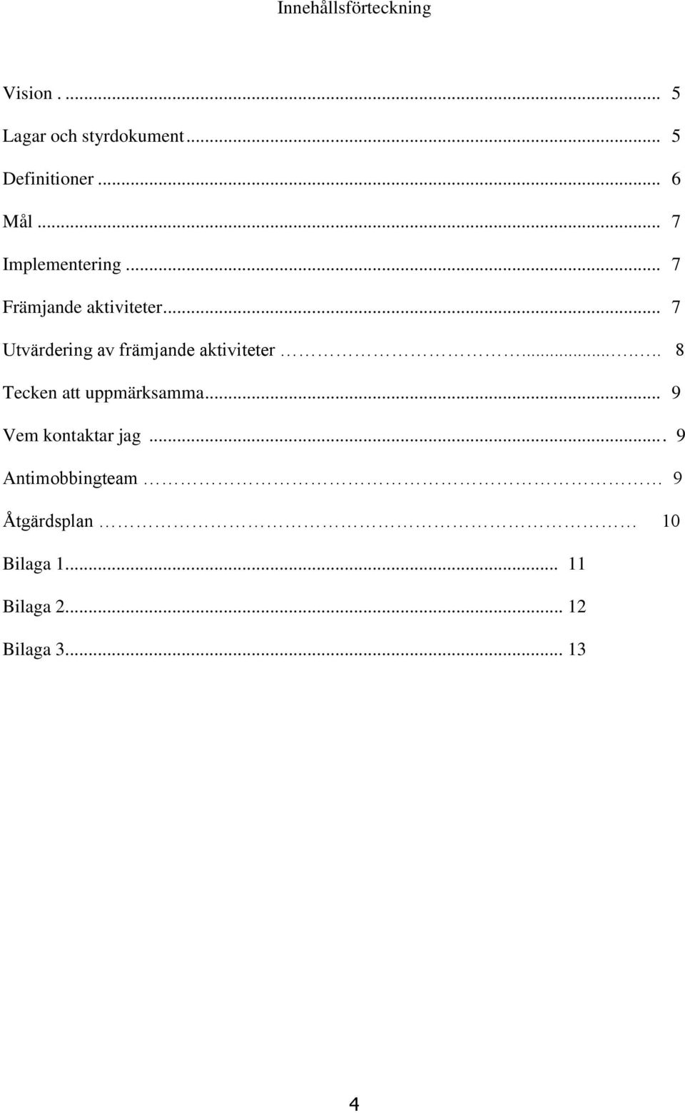 .. 7 Utvärdering av främjande aktiviteter...... 8 Tecken att uppmärksamma.