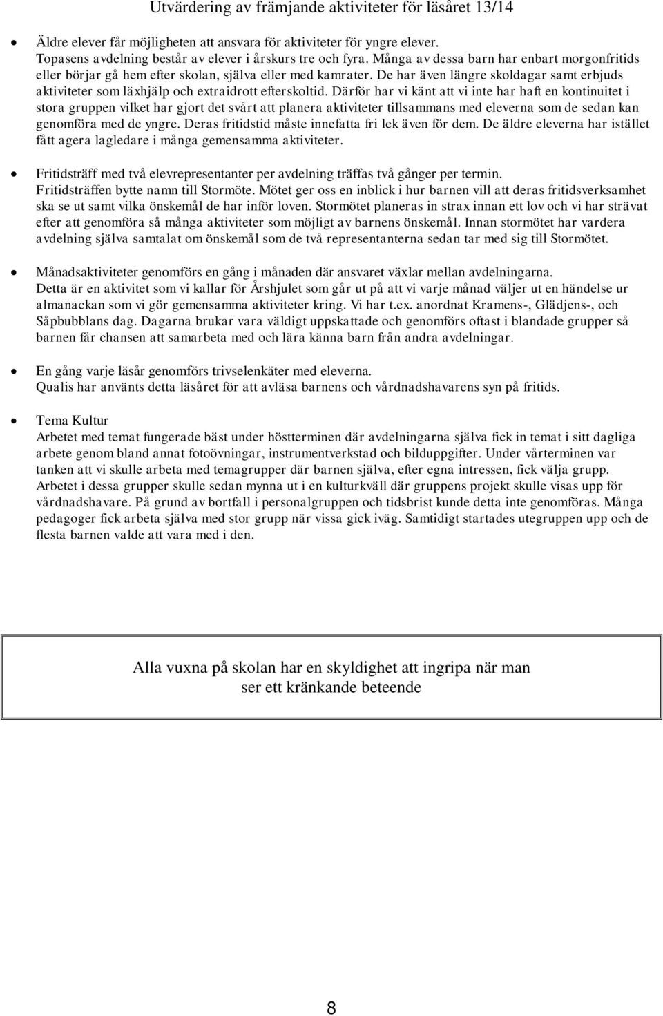 De har även längre skoldagar samt erbjuds aktiviteter som läxhjälp och extraidrott efterskoltid.