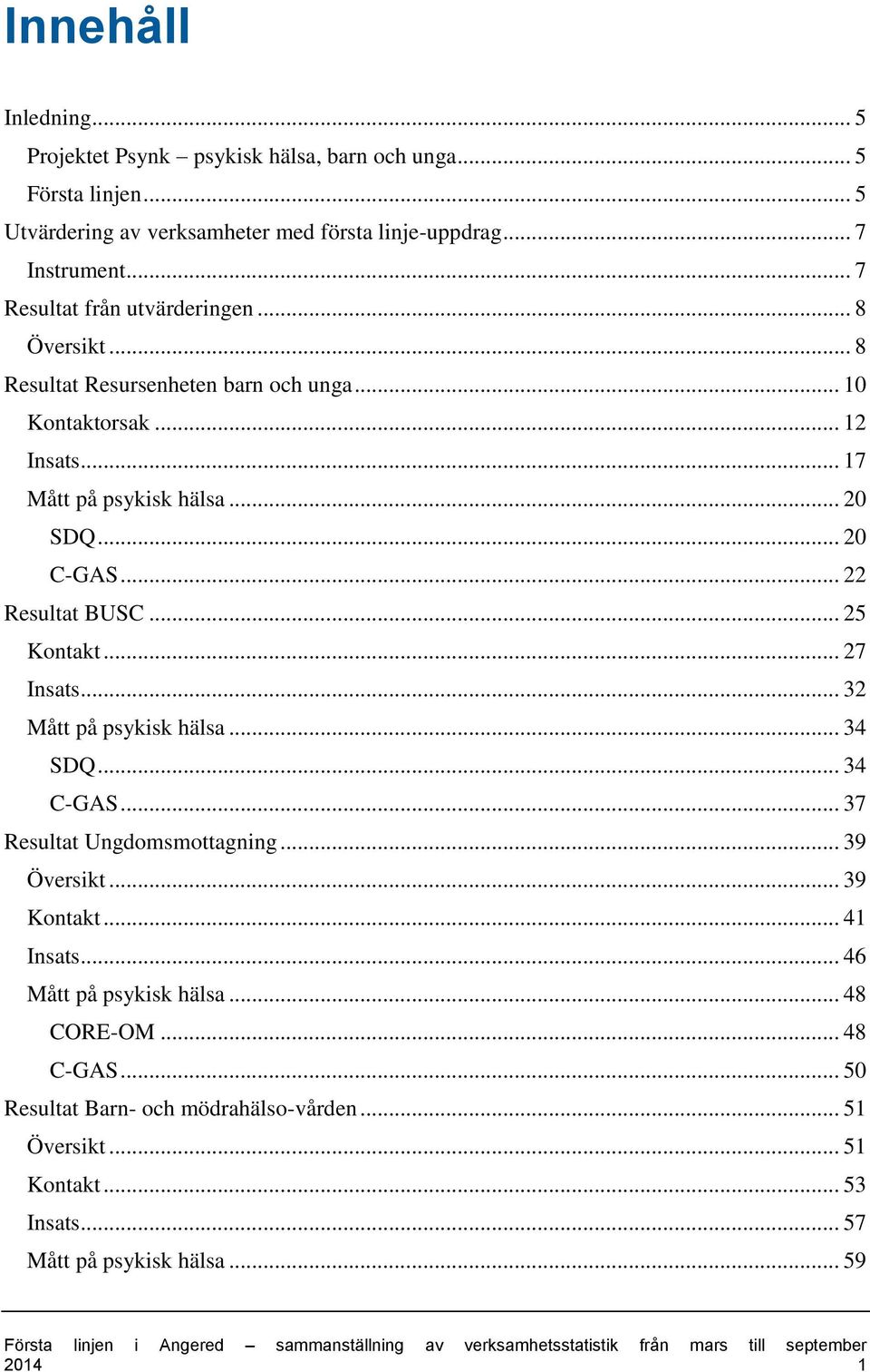 .. 22 Resultat BUSC... 25 Kontakt... 27 Insats... 32 Mått på psykisk hälsa... 34 SDQ... 34 C-GAS... 37 Resultat Ungdomsmottagning... 39 Översikt... 39 Kontakt... 41 Insats.