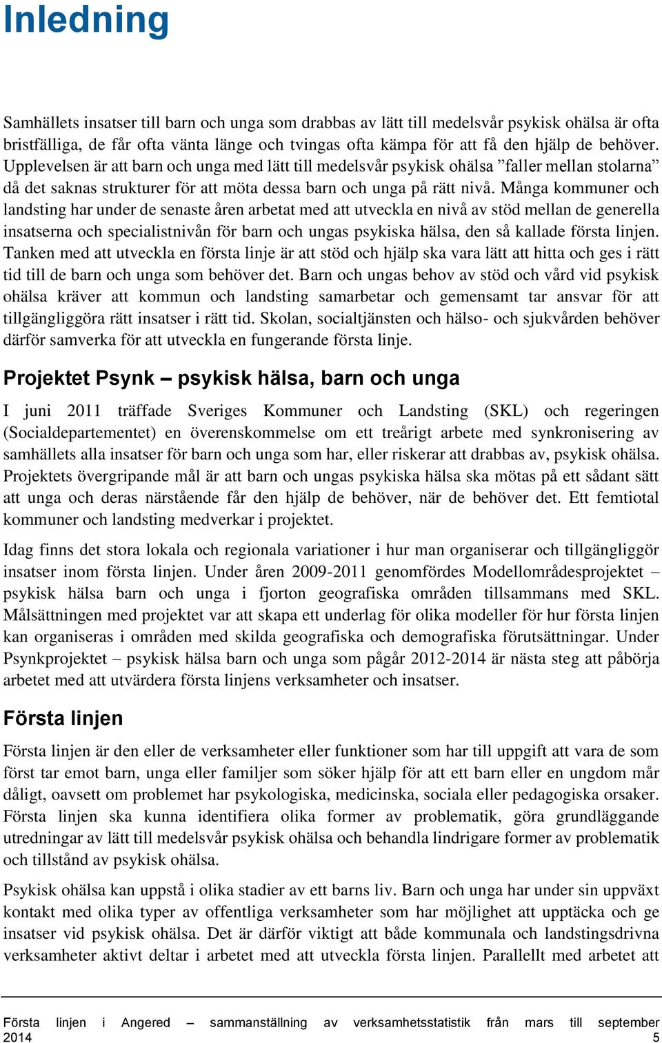 Många kommuner och landsting har under de senaste åren arbetat med att utveckla en nivå av stöd mellan de generella insatserna och specialistnivån för barn och ungas psykiska hälsa, den så kallade