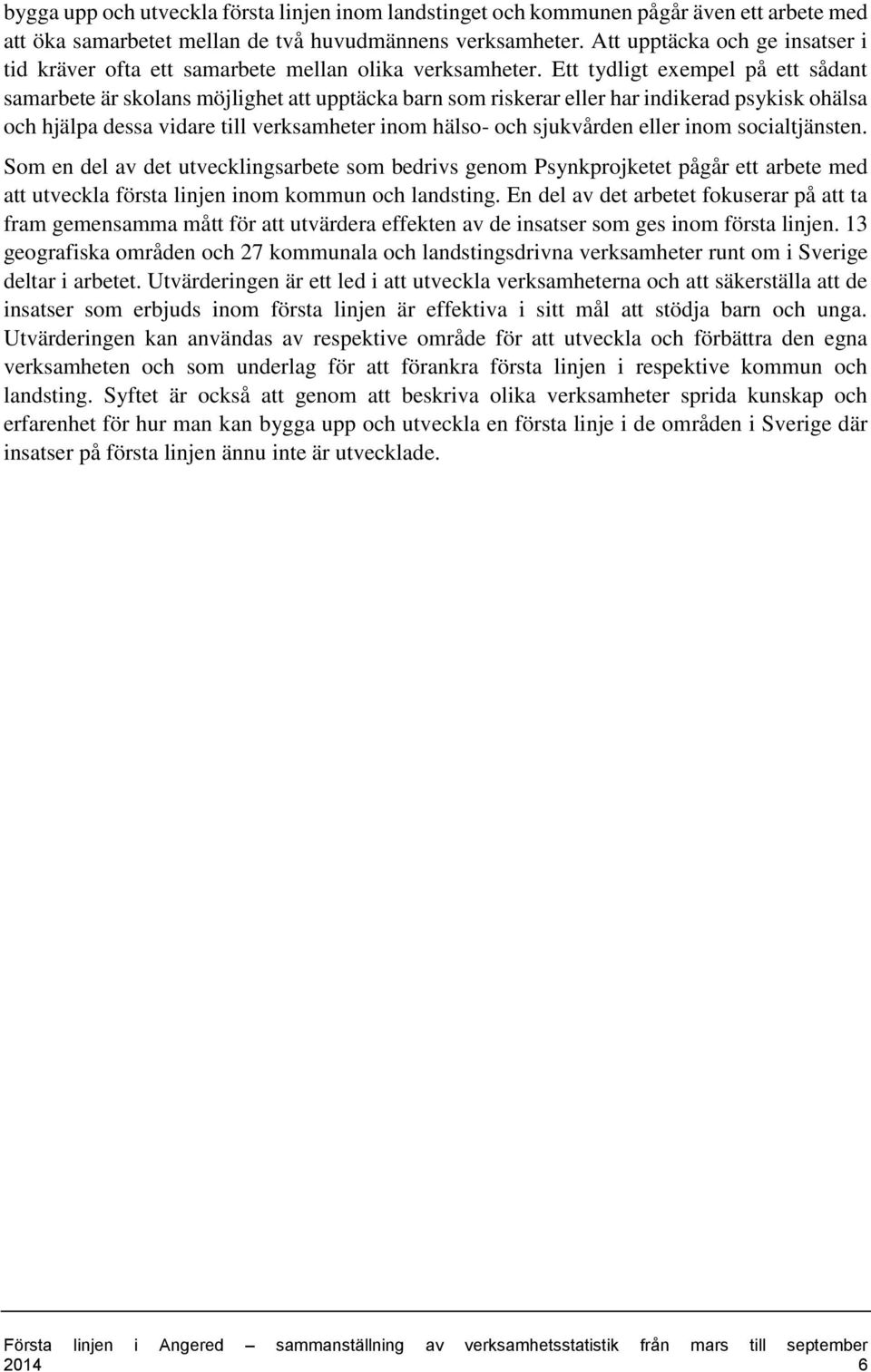 Ett tydligt exempel på ett sådant samarbete är skolans möjlighet att upptäcka barn som riskerar eller har indikerad psykisk ohälsa och hjälpa dessa vidare till verksamheter inom hälso- och sjukvården