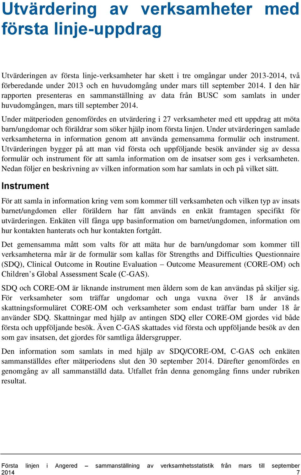 Under mätperioden genomfördes en utvärdering i 27 verksamheter med ett uppdrag att möta barn/ungdomar och föräldrar som söker hjälp inom första linjen.