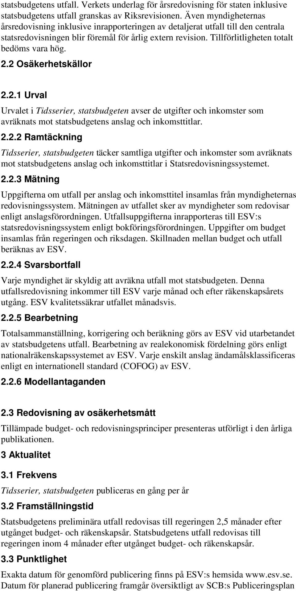 Tillförlitligheten totalt bedöms vara hög. 2.2 Osäkerhetskällor 2.2.1 Urval Urvalet i Tidsserier, statsbudgeten avser de utgifter och inkomster som avräknats mot statsbudgetens anslag och inkomsttitlar.