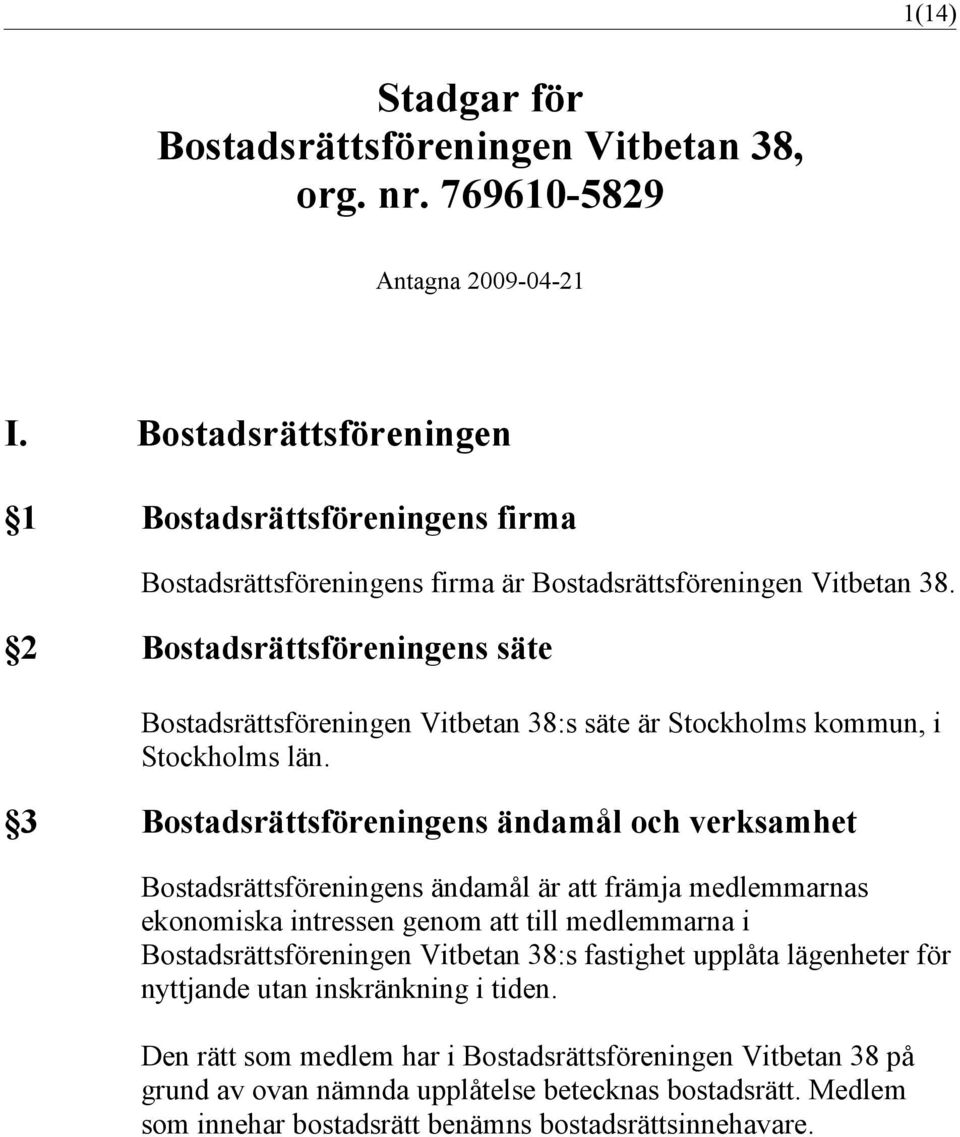 2 Bostadsrättsföreningens säte Bostadsrättsföreningen Vitbetan 38:s säte är Stockholms kommun, i Stockholms län.