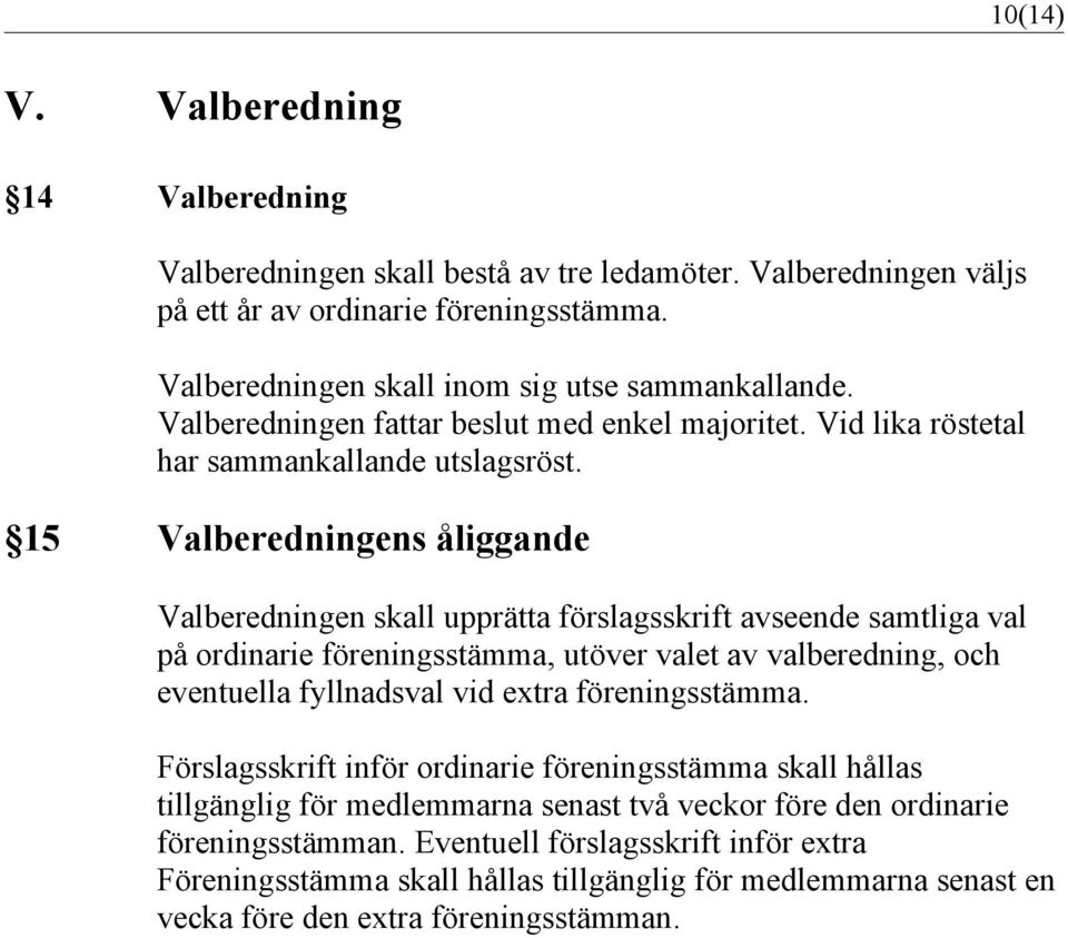15 Valberedningens åliggande Valberedningen skall upprätta förslagsskrift avseende samtliga val på ordinarie föreningsstämma, utöver valet av valberedning, och eventuella fyllnadsval vid extra