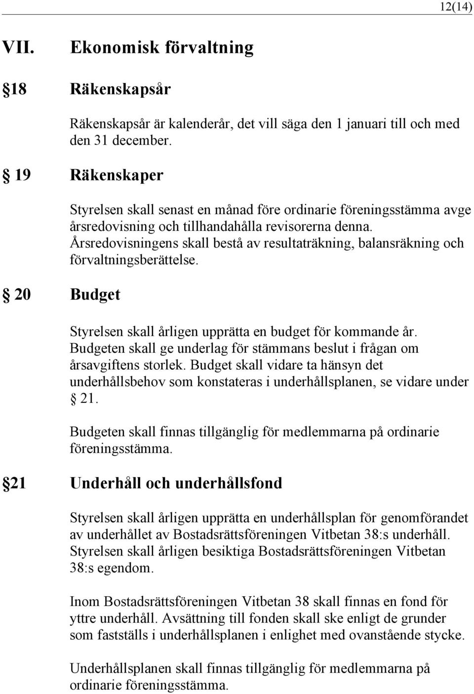 Årsredovisningens skall bestå av resultaträkning, balansräkning och förvaltningsberättelse. Styrelsen skall årligen upprätta en budget för kommande år.