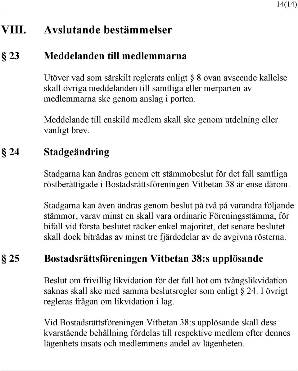 genom anslag i porten. Meddelande till enskild medlem skall ske genom utdelning eller vanligt brev.