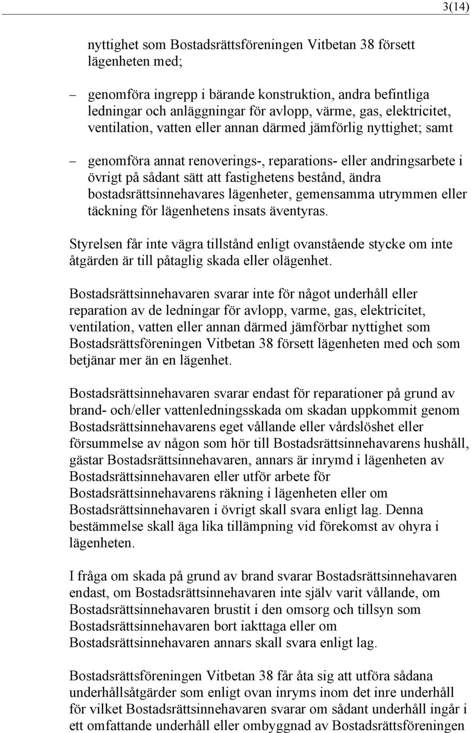 bostadsrättsinnehavares lägenheter, gemensamma utrymmen eller täckning för lägenhetens insats äventyras.