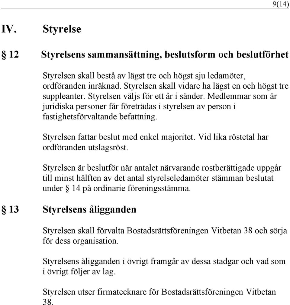 Medlemmar som är juridiska personer får företrädas i styrelsen av person i fastighetsförvaltande befattning. Styrelsen fattar beslut med enkel majoritet. Vid lika röstetal har ordföranden utslagsröst.