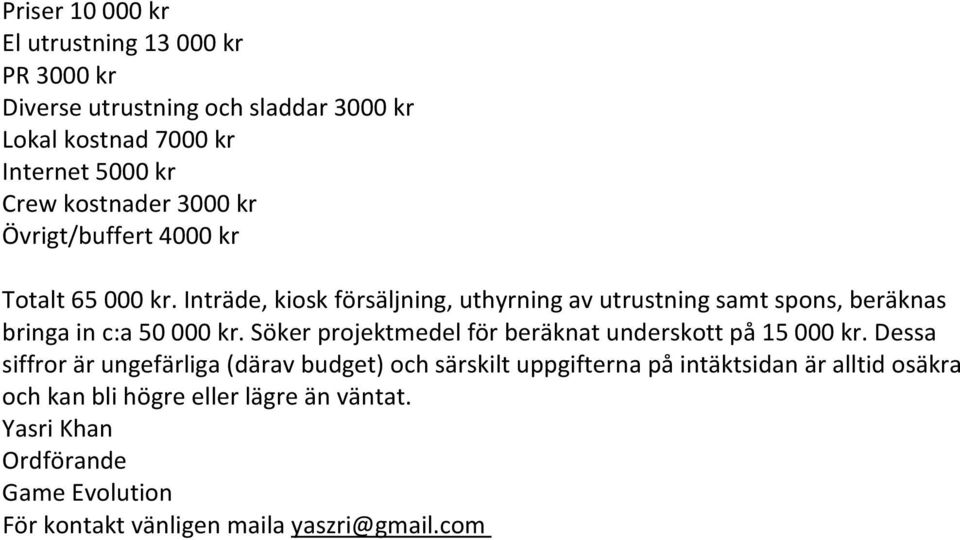 Inträde, kiosk försäljning, uthyrning av utrustning samt spons, beräknas bringa in c:a 50 000 kr.