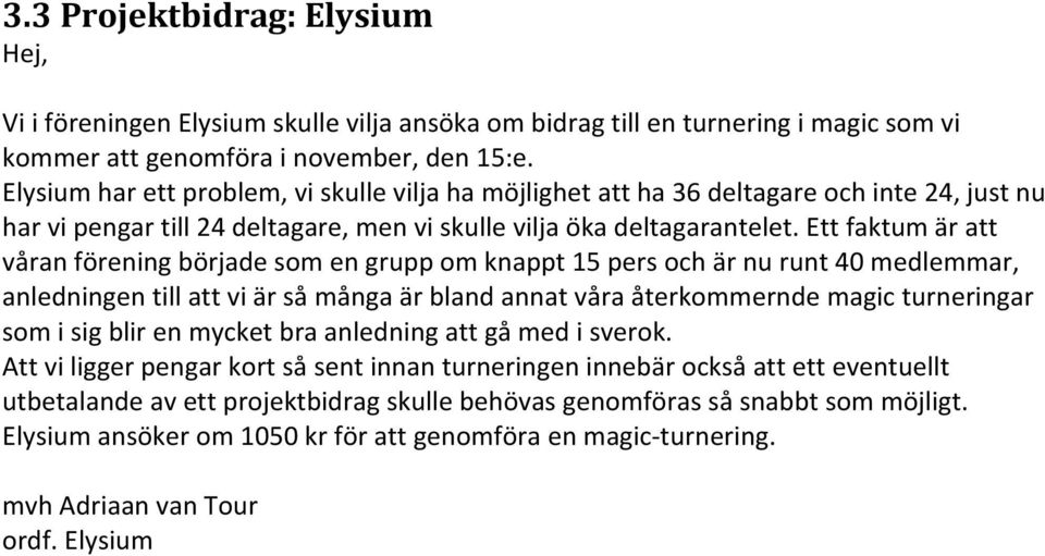 Ett faktum är att våran förening började som en grupp om knappt 15 pers och är nu runt 40 medlemmar, anledningen till att vi är så många är bland annat våra återkommernde magic turneringar som i sig