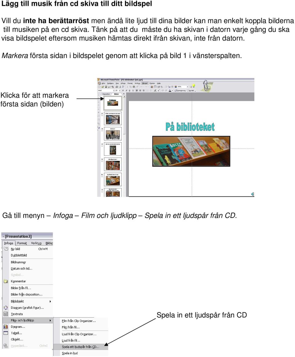 Tänk på att du måste du ha skivan i datorn varje gång du ska visa bildspelet eftersom musiken hämtas direkt ifrån skivan, inte från