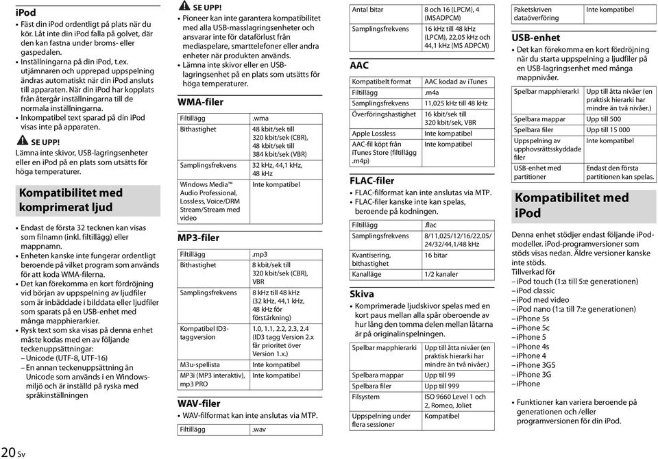 Inkompatibel text sparad på din ipod visas inte på apparaten. SE UPP! Lämna inte skivor, USB-lagringsenheter eller en ipod på en plats som utsätts för höga temperaturer.