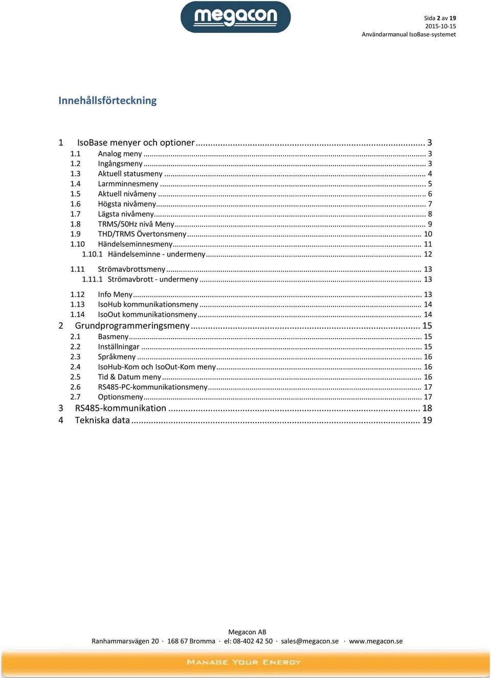 .. 13 1.11.1 Strömavbrott undermeny... 13 1.12 Info Meny... 13 1.13 IsoHub kommunikationsmeny... 14 1.14 IsoOut kommunikationsmeny... 14 2 Grundprogrammeringsmeny... 15 2.1 Basmeny... 15 2.2 Inställningar.