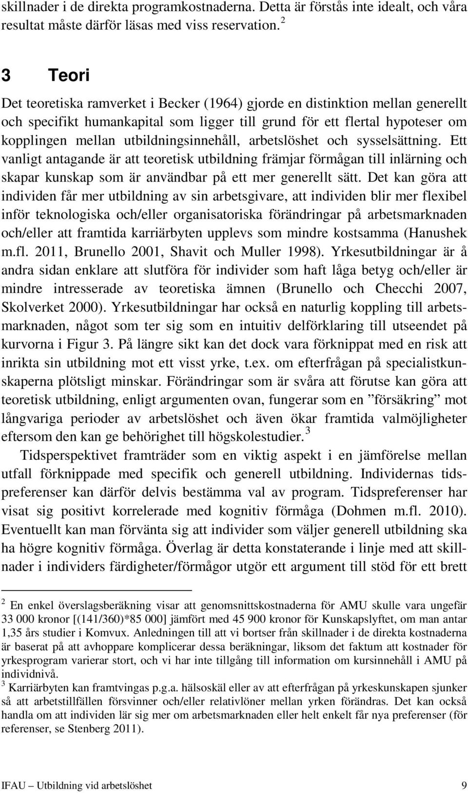 utbildningsinnehåll, arbetslöshet och sysselsättning. Ett vanligt antagande är att teoretisk utbildning främjar förmågan till inlärning och skapar kunskap som är användbar på ett mer generellt sätt.