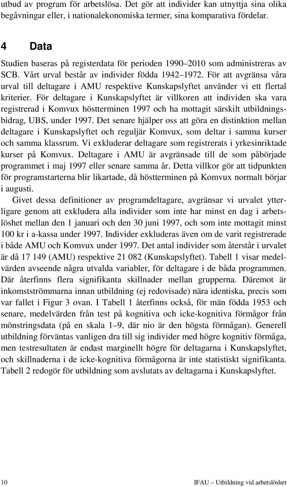 För att avgränsa våra urval till deltagare i AMU respektive Kunskapslyftet använder vi ett flertal kriterier.